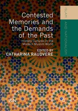 Contested Memories and the Demands of the Past: History Cultures in the Modern Muslim World de Catharina Raudvere