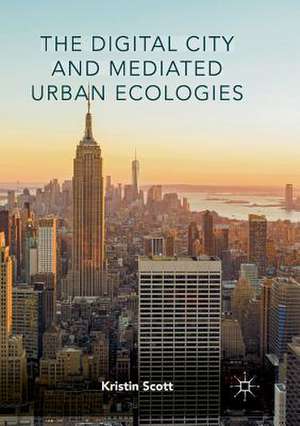 The Digital City and Mediated Urban Ecologies de Kristin Scott