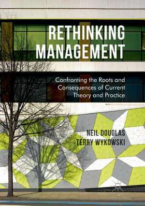 Rethinking Management: Confronting the Roots and Consequences of Current Theory and Practice de Neil Douglas