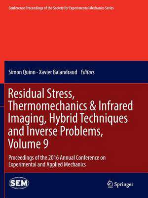 Residual Stress, Thermomechanics & Infrared Imaging, Hybrid Techniques and Inverse Problems, Volume 9: Proceedings of the 2016 Annual Conference on Experimental and Applied Mechanics de Simon Quinn