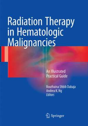 Radiation Therapy in Hematologic Malignancies: An Illustrated Practical Guide de Bouthaina Shbib Dabaja