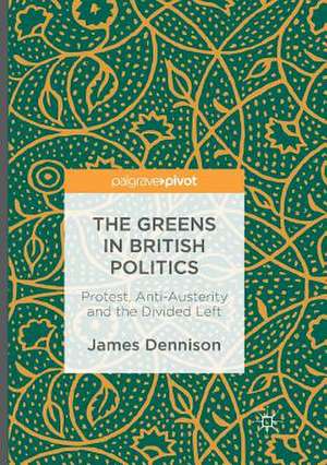 The Greens in British Politics: Protest, Anti-Austerity and the Divided Left de James Dennison