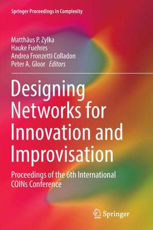 Designing Networks for Innovation and Improvisation: Proceedings of the 6th International COINs Conference de Matthäus P. Zylka