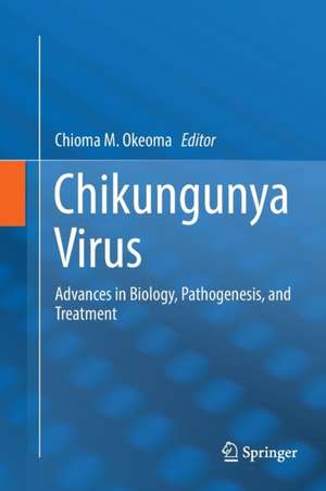 Chikungunya Virus: Advances in Biology, Pathogenesis, and Treatment de Chioma M. Okeoma