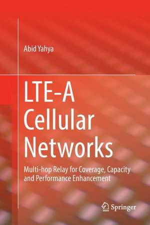 LTE-A Cellular Networks: Multi-hop Relay for Coverage, Capacity and Performance Enhancement de Abid Yahya