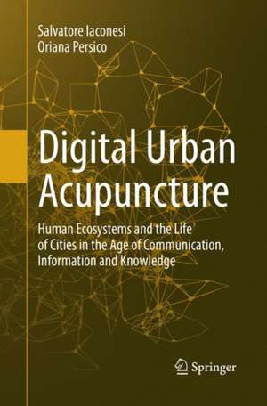 Digital Urban Acupuncture: Human Ecosystems and the Life of Cities in the Age of Communication, Information and Knowledge de Salvatore Iaconesi