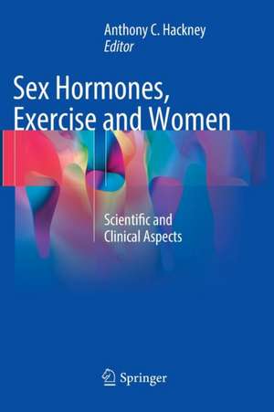 Sex Hormones, Exercise and Women: Scientific and Clinical Aspects de Anthony C. Hackney