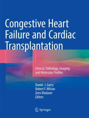 Congestive Heart Failure and Cardiac Transplantation: Clinical, Pathology, Imaging and Molecular Profiles de Daniel J. Garry