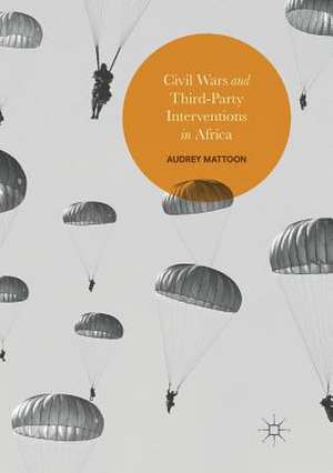 Civil Wars and Third-Party Interventions in Africa de Audrey Mattoon