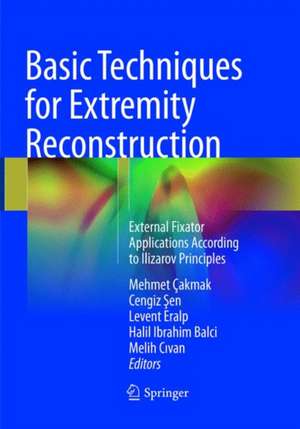 Basic Techniques for Extremity Reconstruction: External Fixator Applications According to Ilizarov Principles de Mehmet Çakmak