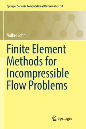 Finite Element Methods for Incompressible Flow Problems de Volker John