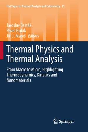 Thermal Physics and Thermal Analysis: From Macro to Micro, Highlighting Thermodynamics, Kinetics and Nanomaterials de Jaroslav Šesták