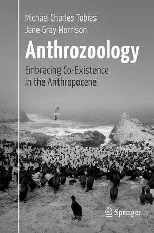 Anthrozoology: Embracing Co-Existence in the Anthropocene de Michael Charles Tobias