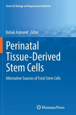 Perinatal Tissue-Derived Stem Cells: Alternative Sources of Fetal Stem Cells de Babak Arjmand