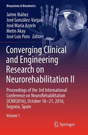 Converging Clinical and Engineering Research on Neurorehabilitation II: Proceedings of the 3rd International Conference on NeuroRehabilitation (ICNR2016), October 18-21, 2016, Segovia, Spain de Jaime Ibáñez