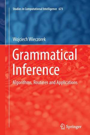 Grammatical Inference: Algorithms, Routines and Applications de Wojciech Wieczorek