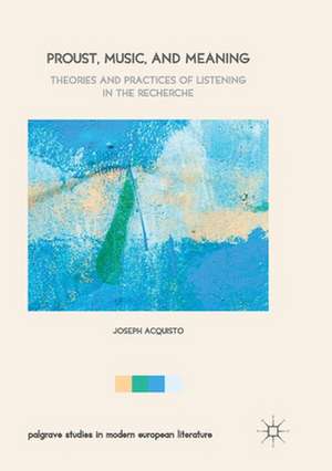 Proust, Music, and Meaning: Theories and Practices of Listening in the Recherche de Joseph Acquisto