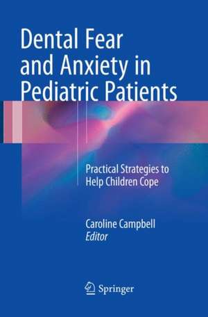 Dental Fear and Anxiety in Pediatric Patients: Practical Strategies to Help Children Cope de Caroline Campbell