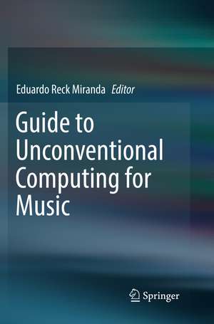 Guide to Unconventional Computing for Music de Eduardo Reck Miranda