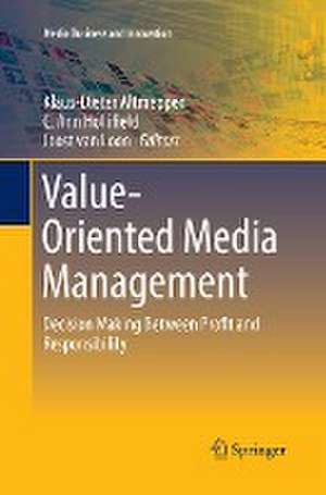 Value-Oriented Media Management: Decision Making Between Profit and Responsibility de Klaus-Dieter Altmeppen