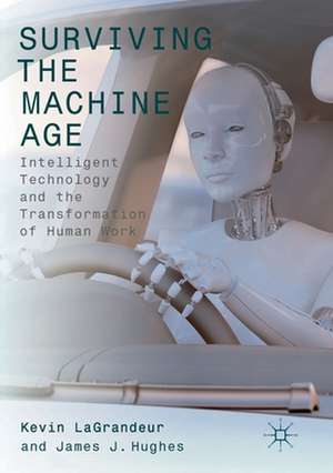 Surviving the Machine Age: Intelligent Technology and the Transformation of Human Work de Kevin LaGrandeur