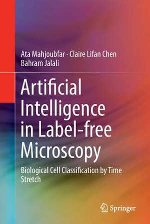 Artificial Intelligence in Label-free Microscopy: Biological Cell Classification by Time Stretch de Ata Mahjoubfar