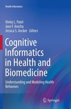 Cognitive Informatics in Health and Biomedicine: Understanding and Modeling Health Behaviors de Vimla L. Patel