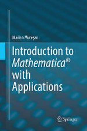 Introduction to Mathematica® with Applications de Marian Mureşan