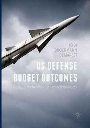 US Defense Budget Outcomes: Volatility and Predictability in Army Weapons Funding de Heidi Brockmann Demarest