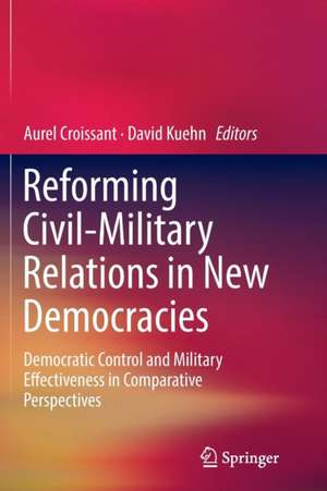 Reforming Civil-Military Relations in New Democracies: Democratic Control and Military Effectiveness in Comparative Perspectives de Aurel Croissant