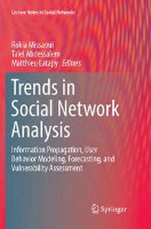 Trends in Social Network Analysis: Information Propagation, User Behavior Modeling, Forecasting, and Vulnerability Assessment de Rokia Missaoui