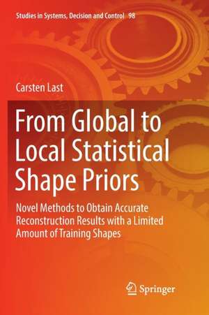 From Global to Local Statistical Shape Priors: Novel Methods to Obtain Accurate Reconstruction Results with a Limited Amount of Training Shapes de Carsten Last