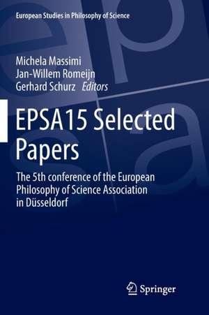 EPSA15 Selected Papers: The 5th conference of the European Philosophy of Science Association in Düsseldorf de Michela Massimi