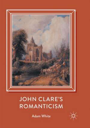 John Clare's Romanticism de Adam White