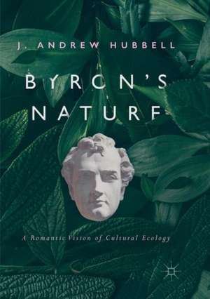 Byron's Nature: A Romantic Vision of Cultural Ecology de J. Andrew Hubbell
