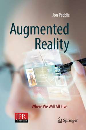 Augmented Reality: Where We Will All Live de Jon Peddie