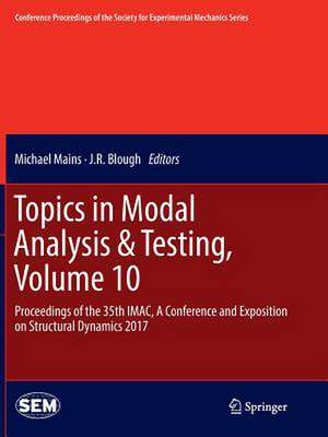 Topics in Modal Analysis & Testing, Volume 10: Proceedings of the 35th IMAC, A Conference and Exposition on Structural Dynamics 2017 de Michael Mains