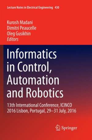 Informatics in Control, Automation and Robotics: 13th International Conference, ICINCO 2016 Lisbon, Portugal, 29-31 July, 2016 de Kurosh Madani