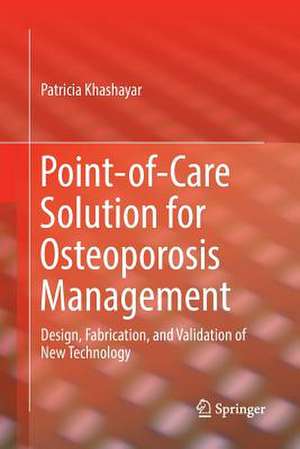 Point-of-Care Solution for Osteoporosis Management: Design, Fabrication, and Validation of New Technology de Patricia Khashayar