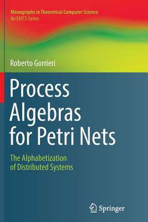 Process Algebras for Petri Nets: The Alphabetization of Distributed Systems de Roberto Gorrieri
