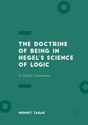 The Doctrine of Being in Hegel’s Science of Logic: A Critical Commentary de Mehmet Tabak