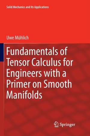 Fundamentals of Tensor Calculus for Engineers with a Primer on Smooth Manifolds de Uwe Mühlich