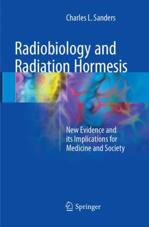 Radiobiology and Radiation Hormesis: New Evidence and its Implications for Medicine and Society de Charles L. Sanders