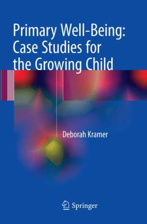 Primary Well-Being: Case Studies for the Growing Child de Deborah Kramer