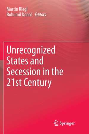 Unrecognized States and Secession in the 21st Century de Martin Riegl