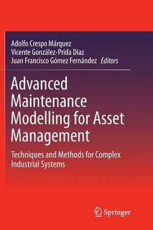 Advanced Maintenance Modelling for Asset Management: Techniques and Methods for Complex Industrial Systems de Adolfo Crespo Márquez