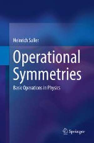 Operational Symmetries: Basic Operations in Physics de Heinrich Saller