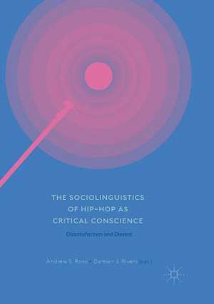 The Sociolinguistics of Hip-hop as Critical Conscience: Dissatisfaction and Dissent de Andrew S. Ross