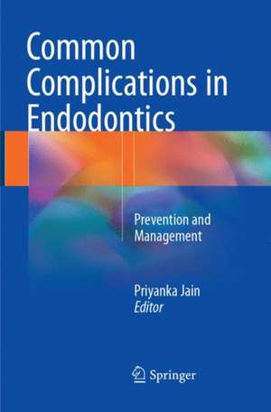 Common Complications in Endodontics: Prevention and Management de Priyanka Jain