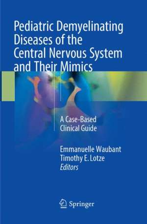 Pediatric Demyelinating Diseases of the Central Nervous System and Their Mimics: A Case-Based Clinical Guide de Emmanuelle Waubant